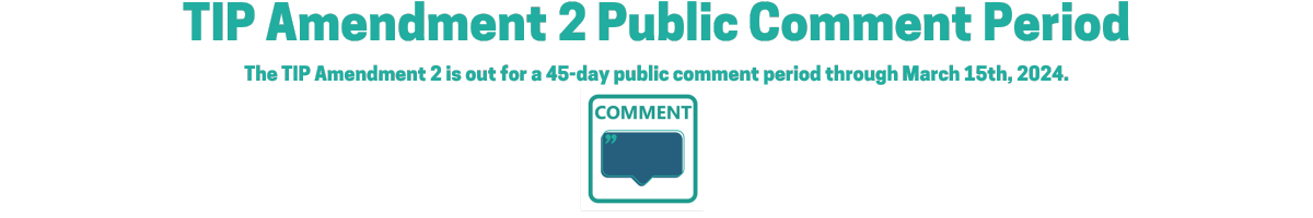 TIP Amendment 2 Public Comment Period The TIP Amendment 2 is out for a 45-day public comment period through March 15th, 2024. (1).png